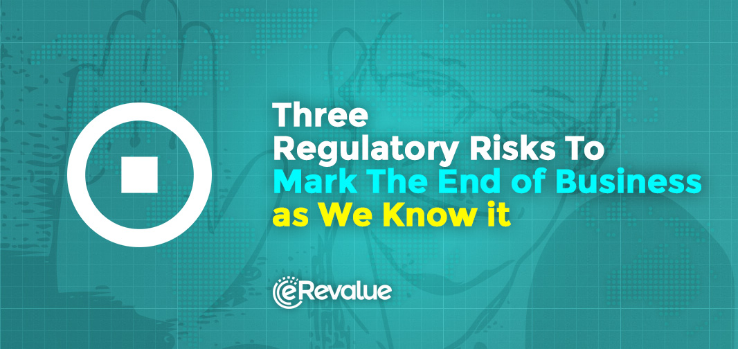 Three Regulatory Risks To Mark The End of Business as We Know it